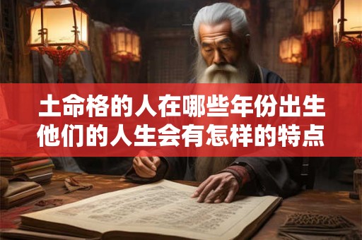 土命格的人在哪些年份出生他们的人生会有怎样的特点和挑战