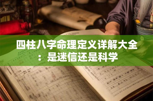 四柱八字命理定义详解大全：是迷信还是科学