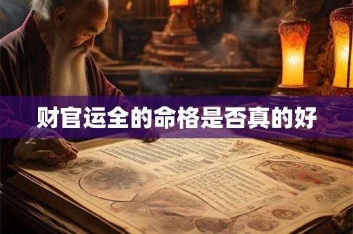 财官运全的命格是否真的好