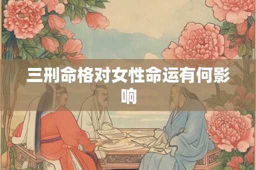 三刑命格对女性命运有何影响