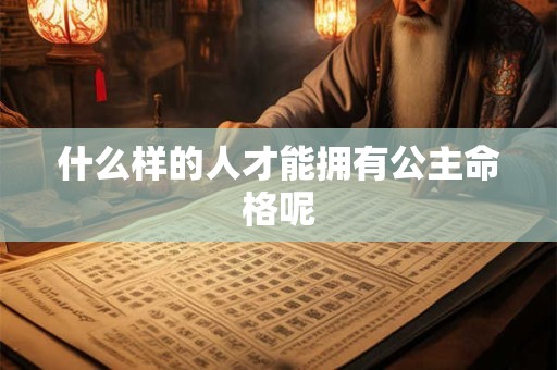 什么样的人才能拥有公主命格呢