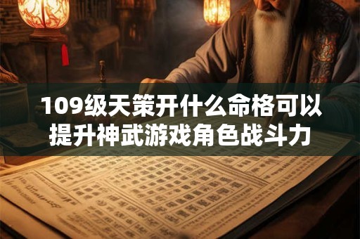 109级天策开什么命格可以提升神武游戏角色战斗力