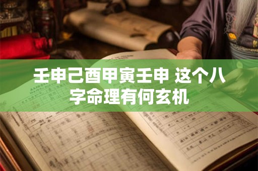 壬申己酉甲寅壬申 这个八字命理有何玄机