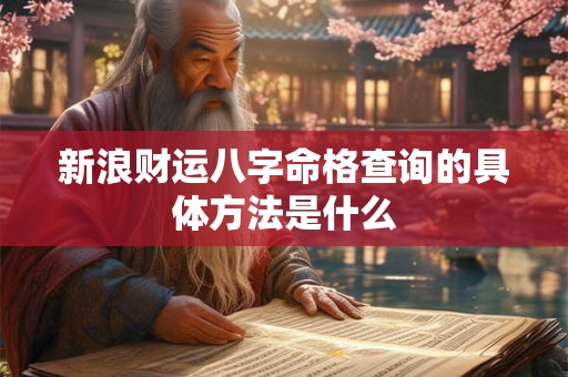 新浪财运八字命格查询的具体方法是什么