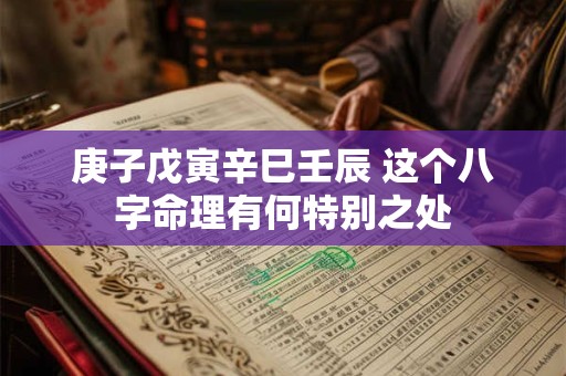 庚子戊寅辛巳壬辰 这个八字命理有何特别之处