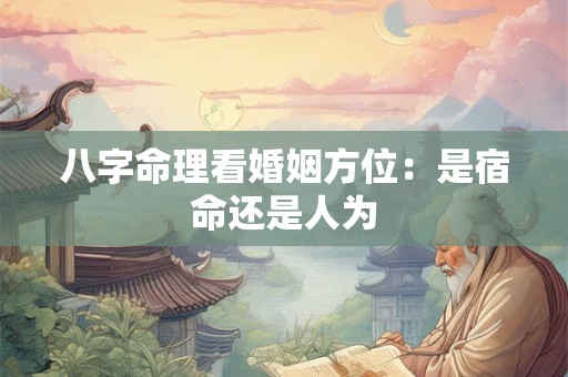 八字命理看婚姻方位：是宿命还是人为