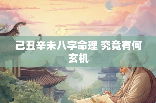 己丑辛未八字命理 究竟有何玄机