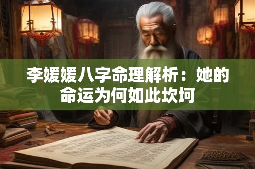 李媛媛八字命理解析：她的命运为何如此坎坷