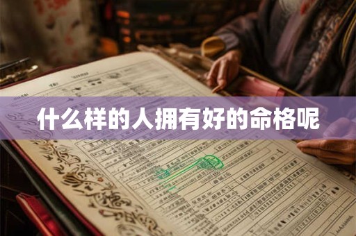 什么样的人拥有好的命格呢