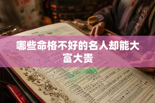 哪些命格不好的名人却能大富大贵