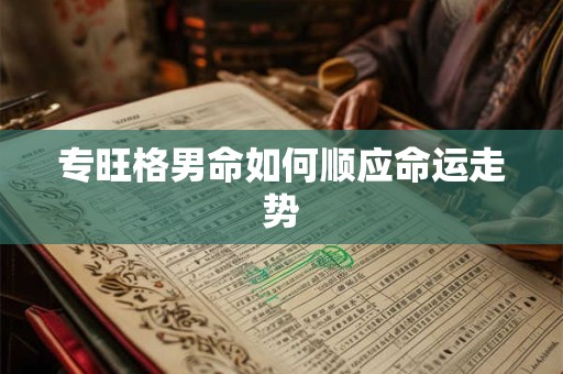 专旺格男命如何顺应命运走势