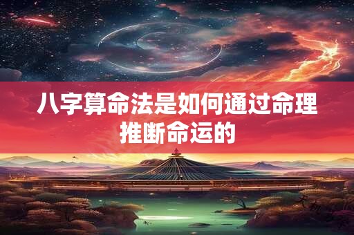 八字算命法是如何通过命理推断命运的