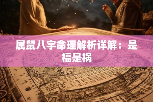 属鼠八字命理解析详解：是福是祸