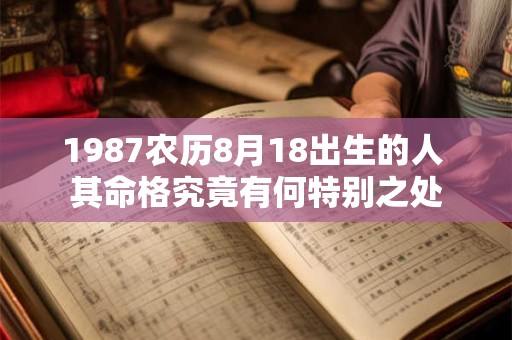1987农历8月18出生的人 其命格究竟有何特别之处