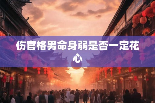 伤官格男命身弱是否一定花心