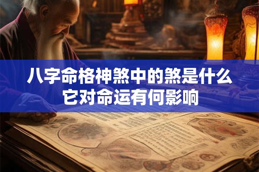 八字命格神煞中的煞是什么它对命运有何影响
