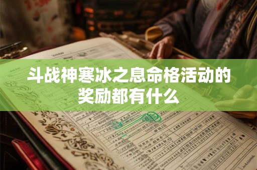 斗战神寒冰之息命格活动的奖励都有什么