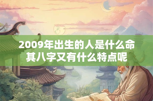 2009年出生的人是什么命其八字又有什么特点呢