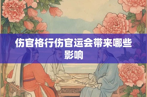 伤官格行伤官运会带来哪些影响