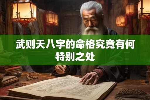 武则天八字的命格究竟有何特别之处