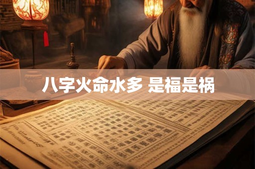 八字火命水多 是福是祸