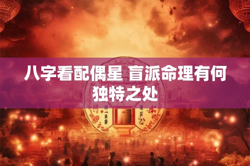 八字看配偶星 盲派命理有何独特之处