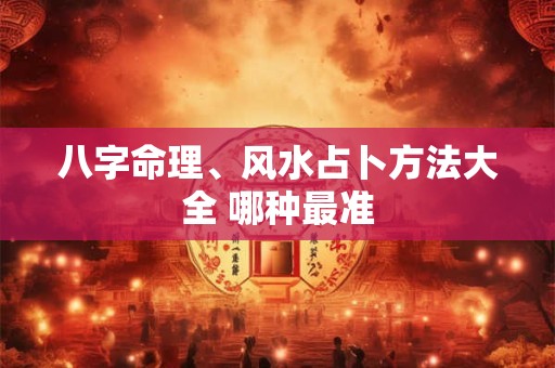 八字命理、风水占卜方法大全 哪种最准