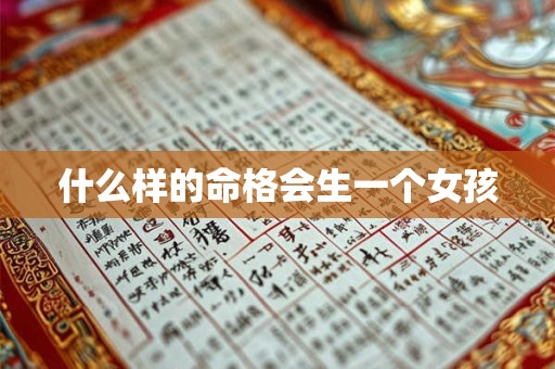 详细阅读:什么样的命格会生一个女孩 什么样的命格会生一个女孩