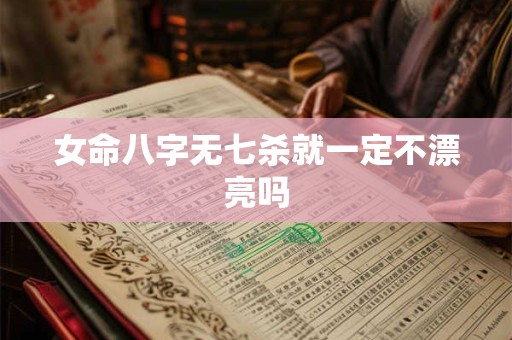 女命八字无七杀就一定不漂亮吗