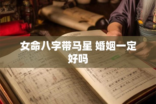 女命八字带马星 婚姻一定好吗