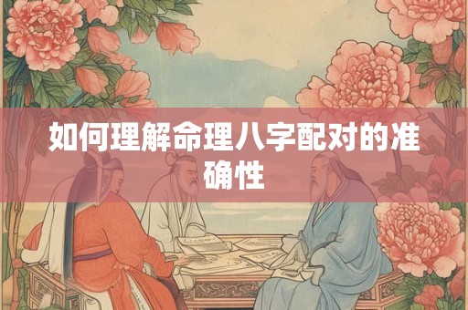 如何理解命理八字配对的准确性