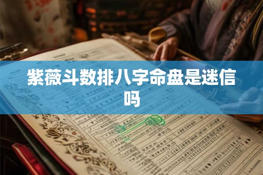 紫薇斗数排八字命盘是迷信吗