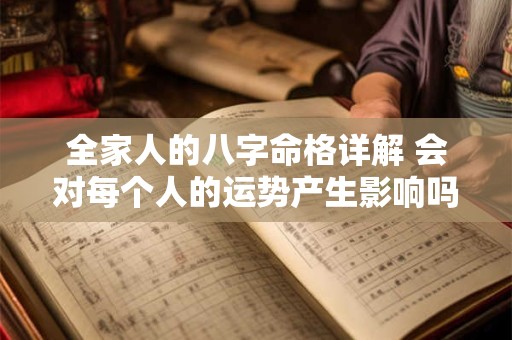 全家人的八字命格详解 会对每个人的运势产生影响吗
