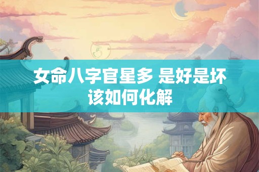 女命八字官星多 是好是坏该如何化解