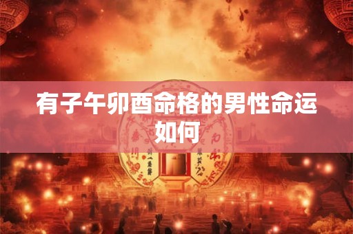 有子午卯酉命格的男性命运如何