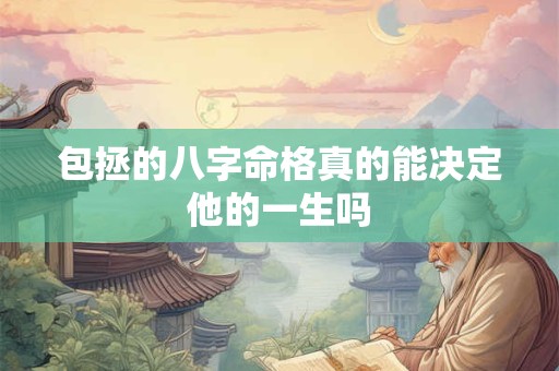 包拯的八字命格真的能决定他的一生吗