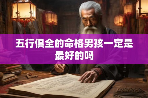 五行俱全的命格男孩一定是最好的吗
