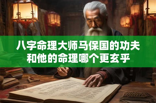 八字命理大师马保国的功夫和他的命理哪个更玄乎