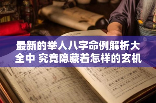 最新的举人八字命例解析大全中 究竟隐藏着怎样的玄机
