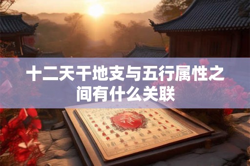 十二天干地支与五行属性之间有什么关联