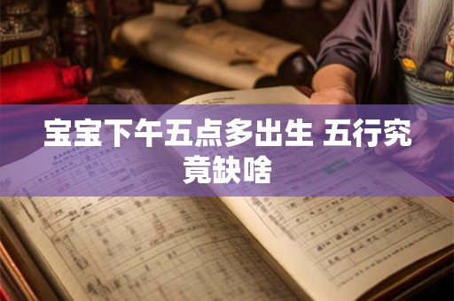 宝宝下午五点多出生 五行究竟缺啥