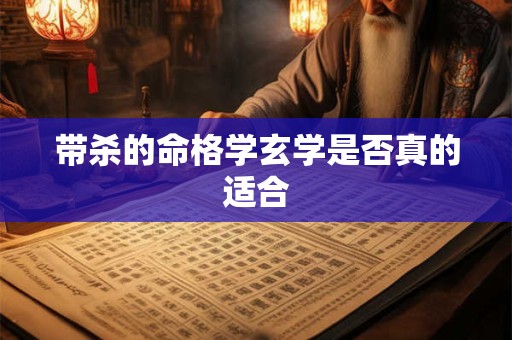 带杀的命格学玄学是否真的适合