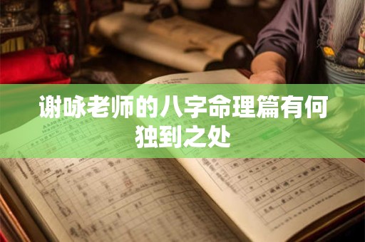 谢咏老师的八字命理篇有何独到之处