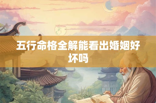 五行命格全解能看出婚姻好坏吗