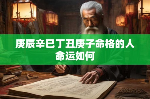 庚辰辛巳丁丑庚子命格的人命运如何