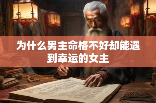为什么男主命格不好却能遇到幸运的女主