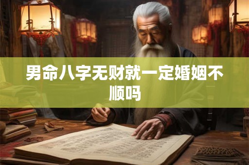 男命八字无财就一定婚姻不顺吗