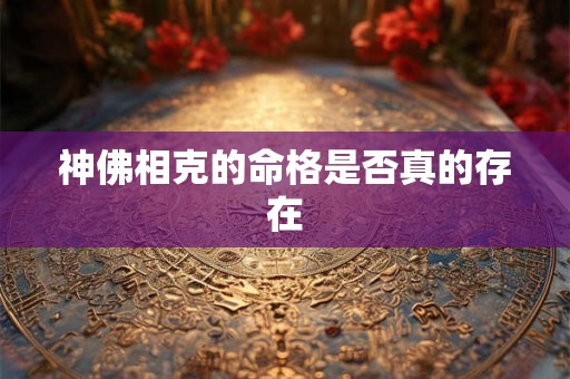 神佛相克的命格是否真的存在