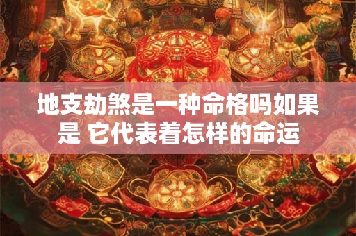 地支劫煞是一种命格吗如果是 它代表着怎样的命运