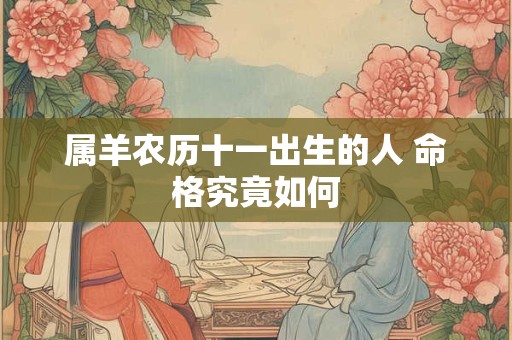 属羊农历十一出生的人 命格究竟如何